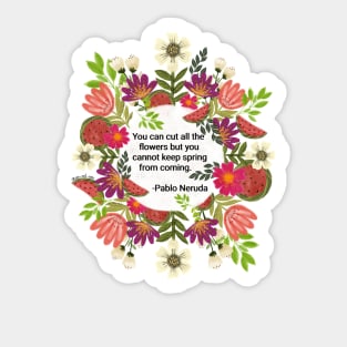 You can cut all the flowers but you cannot keep spring from coming Sticker